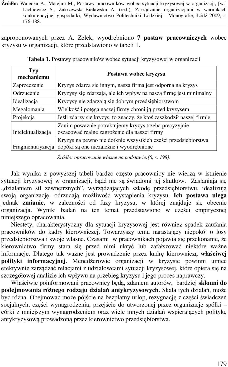 zdarza się innym, nasza firma jest odporna na kryzys Kryzysy się zdarzają, ale ich wpływ na naszą firmę jest minimalny Kryzysy nie zdarzają się dobrym przedsiębiorstwom Wielkość i potęga naszej firmy