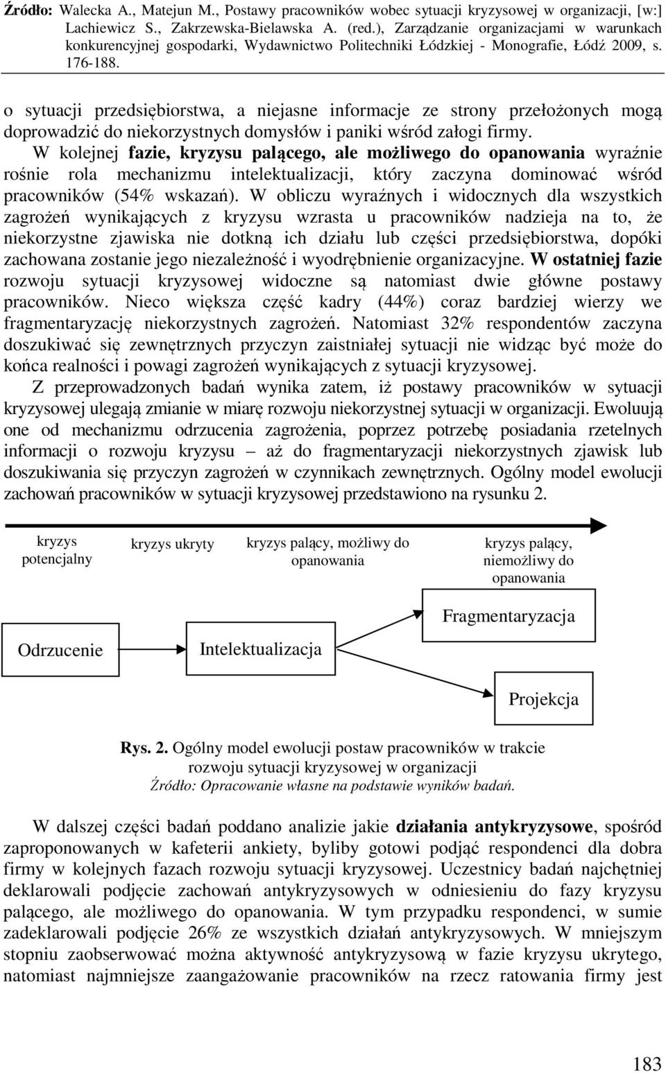 W obliczu wyraźnych i widocznych dla wszystkich zagrożeń wynikających z kryzysu wzrasta u pracowników nadzieja na to, że niekorzystne zjawiska nie dotkną ich działu lub części przedsiębiorstwa,