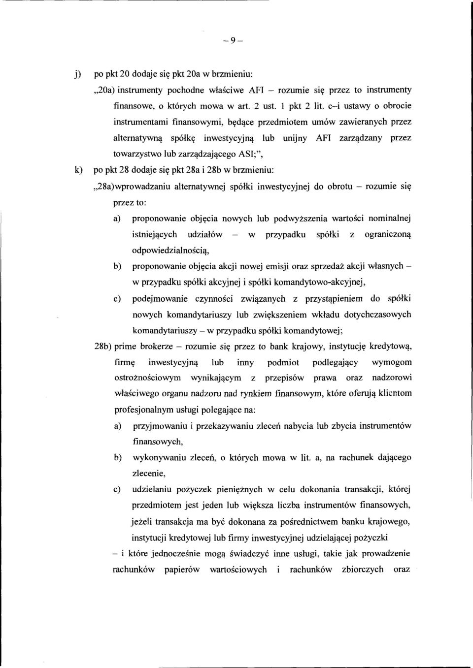 pkt 28 dodaje się pkt 28a i 28b w brzmieniu: "28a)wprowadzaniu alternatywnej spółki inwestycyjnej do obrotu - rozumie się przez to: a) proponowanie objęcia nowych lub podwyższenia wartości nominalnej