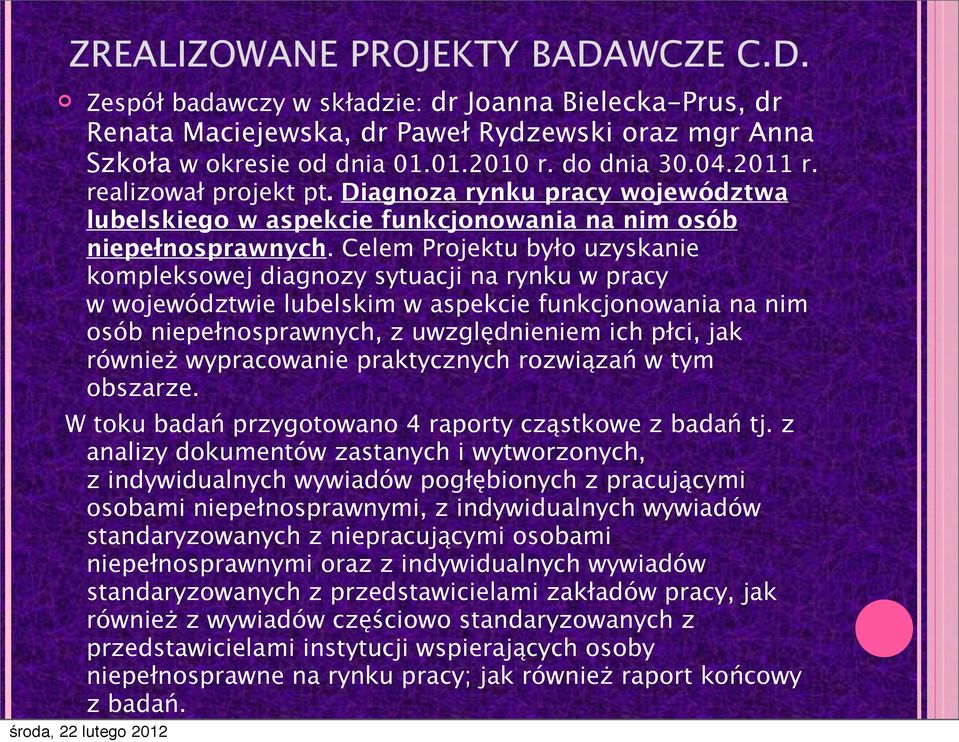 Celem Projektu było uzyskanie kompleksowej diagnozy sytuacji na rynku w pracy w województwie lubelskim w aspekcie funkcjonowania na nim osób niepełnosprawnych, z uwzględnieniem ich płci, jak również