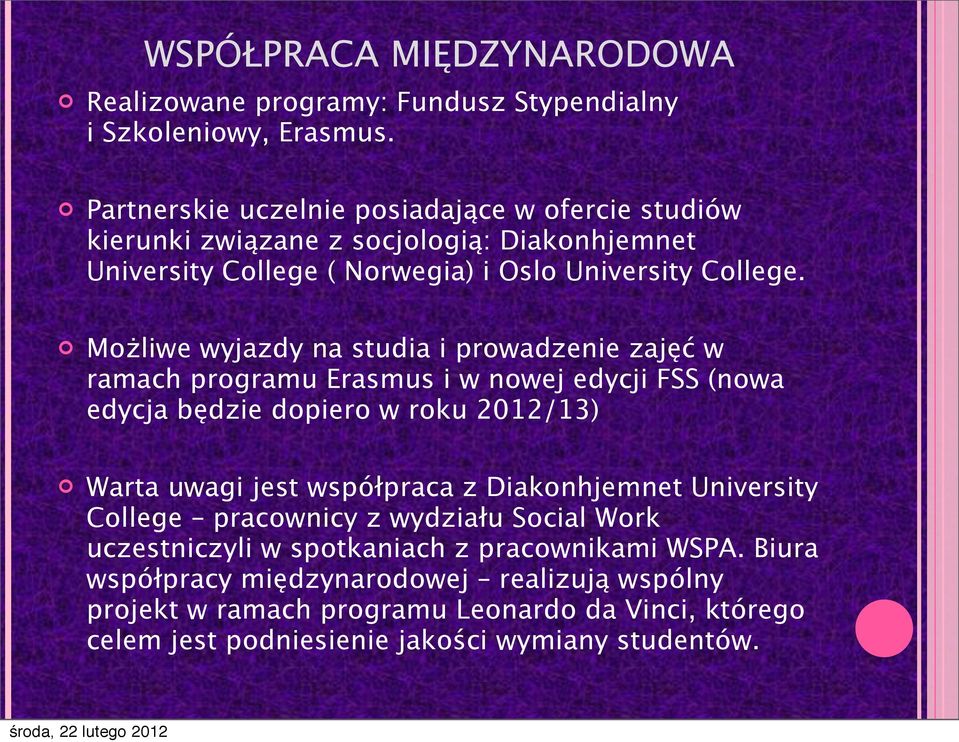 Możliwe wyjazdy na studia i prowadzenie zajęć w ramach programu Erasmus i w nowej edycji FSS (nowa edycja będzie dopiero w roku 2012/13) Warta uwagi jest współpraca z