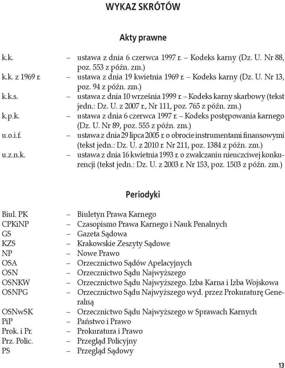 Kodeks postępowania karnego (Dz. U. Nr 89, poz. 555 z późn. zm.) u.o.i.f. ustawa z dnia 29 lipca 2005 r. o obrocie instrumentami finansowymi (tekst jedn.: Dz. U. z 2010 r. Nr 211, poz. 1384 z późn.