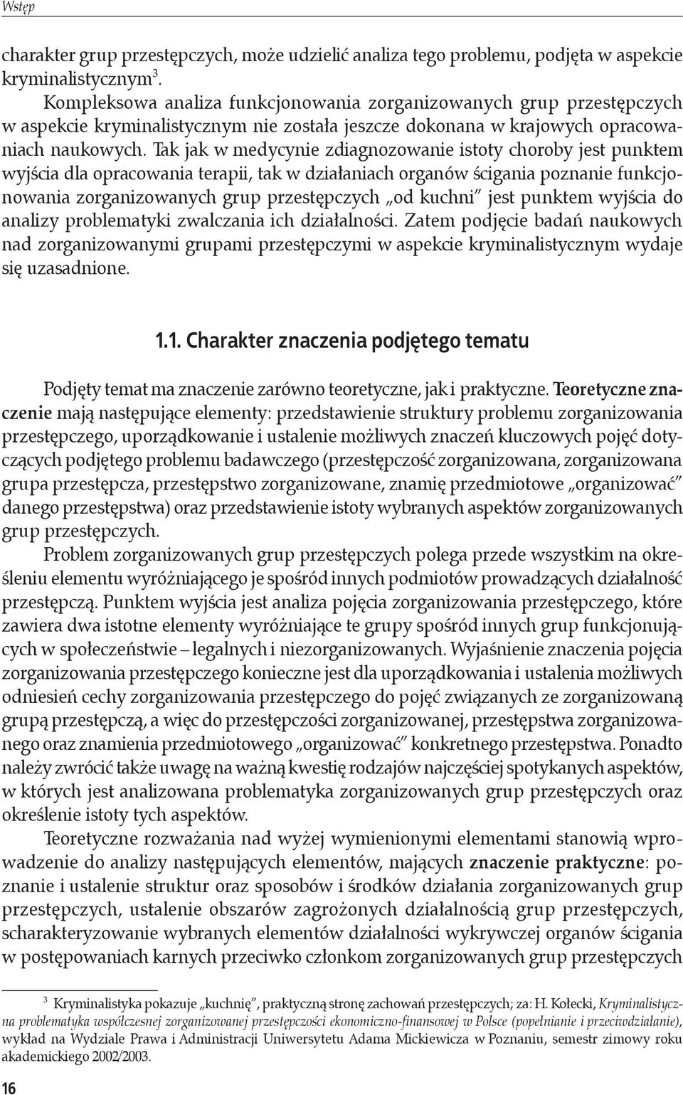 Tak jak w medycynie zdiagnozowanie istoty choroby jest punktem wyjścia dla opracowania terapii, tak w działaniach organów ścigania poznanie funkcjonowania zorganizowanych grup przestępczych od kuchni