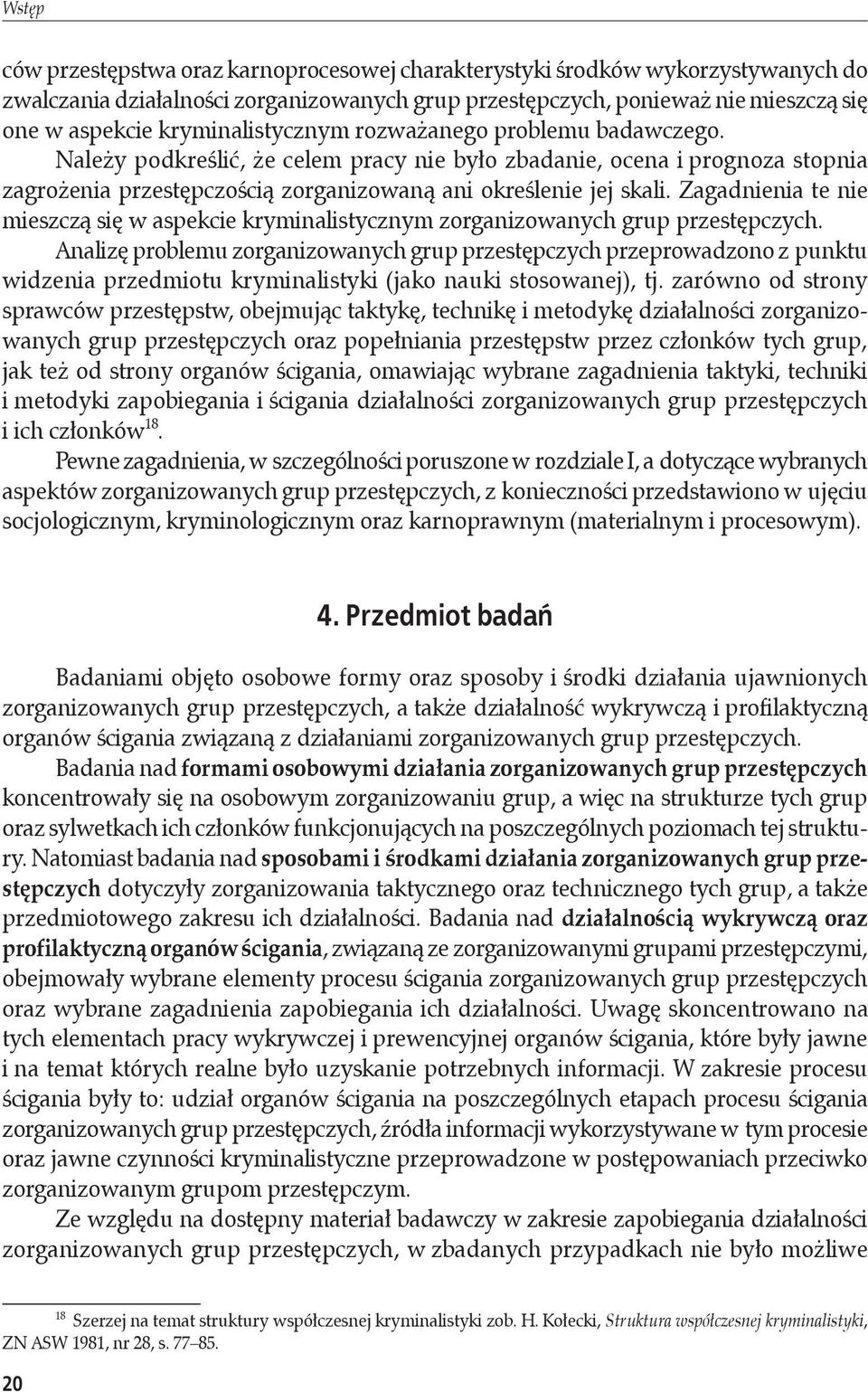 Zagadnienia te nie mieszczą się w aspekcie kryminalistycznym zorganizowanych grup przestępczych.