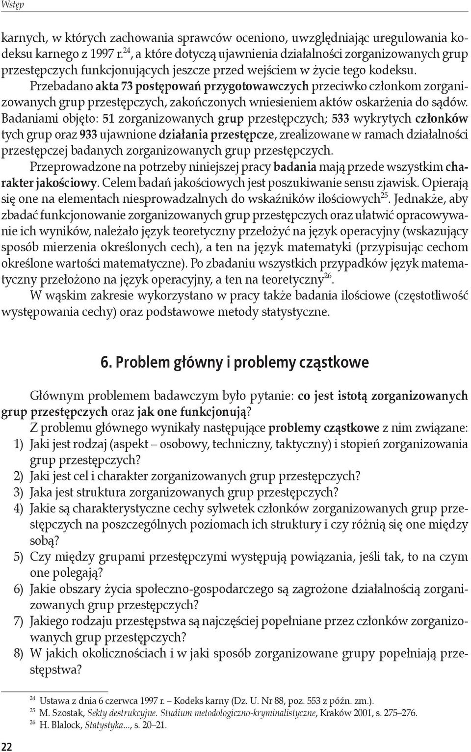 Przebadano akta 73 postępowań przygotowawczych przeciwko członkom zorganizowanych grup przestępczych, zakończonych wniesieniem aktów oskarżenia do sądów.