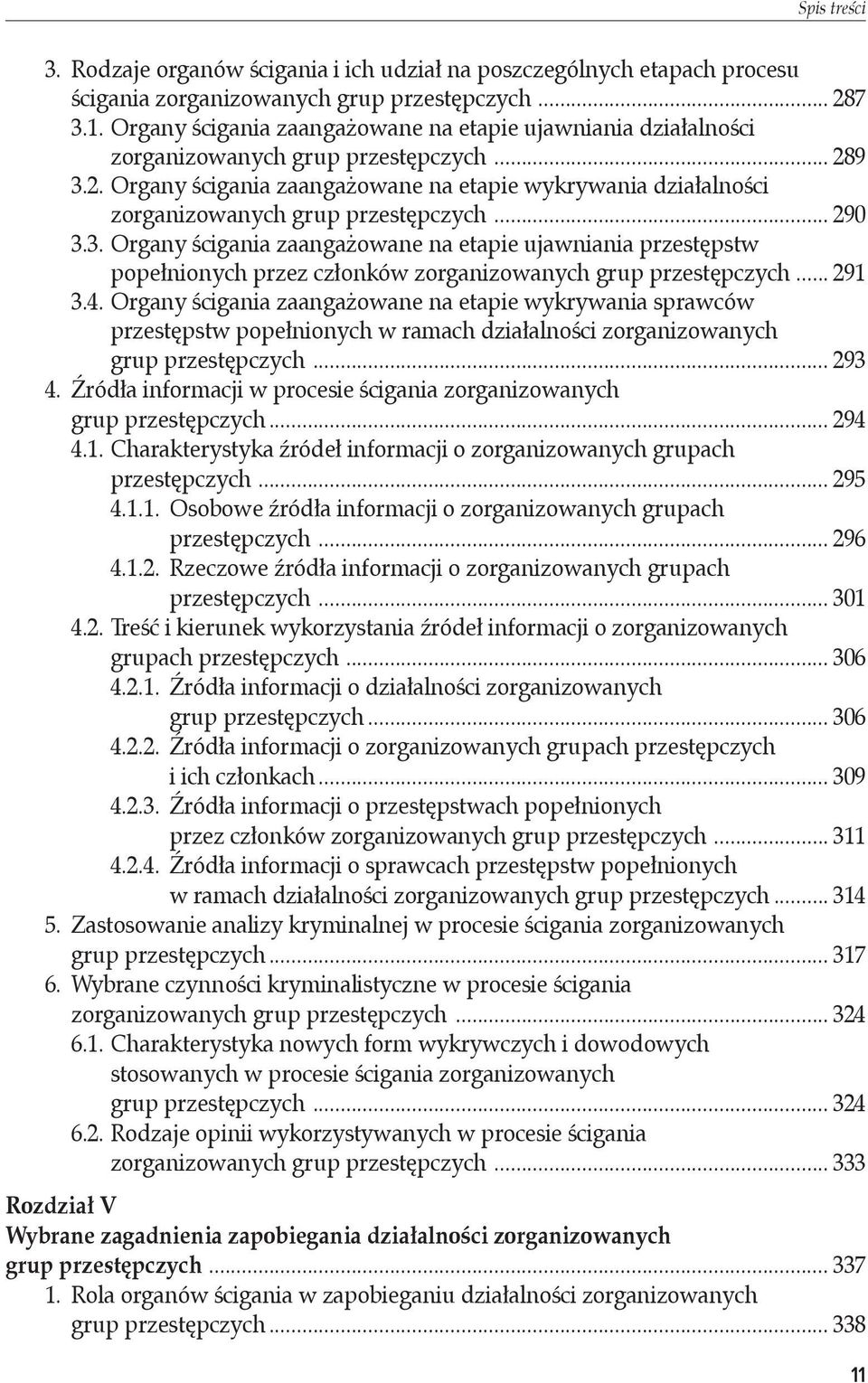 9 3.2. Organy ścigania zaangażowane na etapie wykrywania działalności zorganizowanych grup przestępczych... 290 3.3. Organy ścigania zaangażowane na etapie ujawniania przestępstw popełnionych przez członków zorganizowanych grup przestępczych.