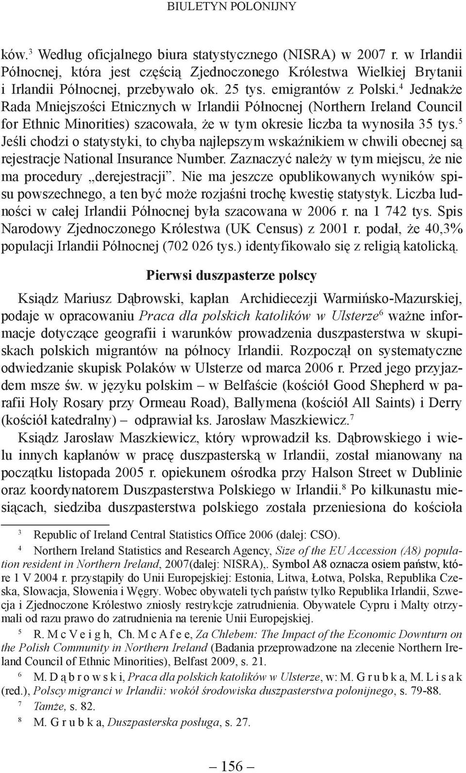 5 Jeśli chodzi o statystyki, to chyba najlepszym wskaźnikiem w chwili obecnej są rejestracje National Insurance Number. Zaznaczyć należy w tym miejscu, że nie ma procedury derejestracji.