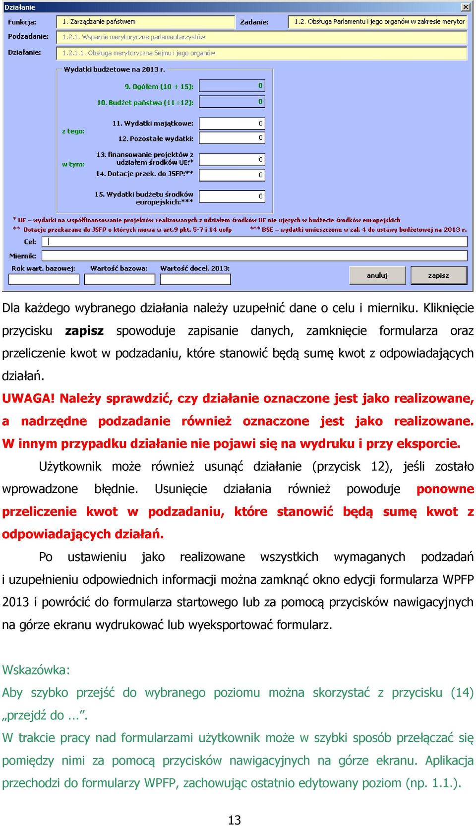 Należy sprawdzić, czy działanie oznaczone jest jako realizowane, a nadrzędne podzadanie również oznaczone jest jako realizowane. W innym przypadku działanie nie pojawi się na wydruku i przy eksporcie.