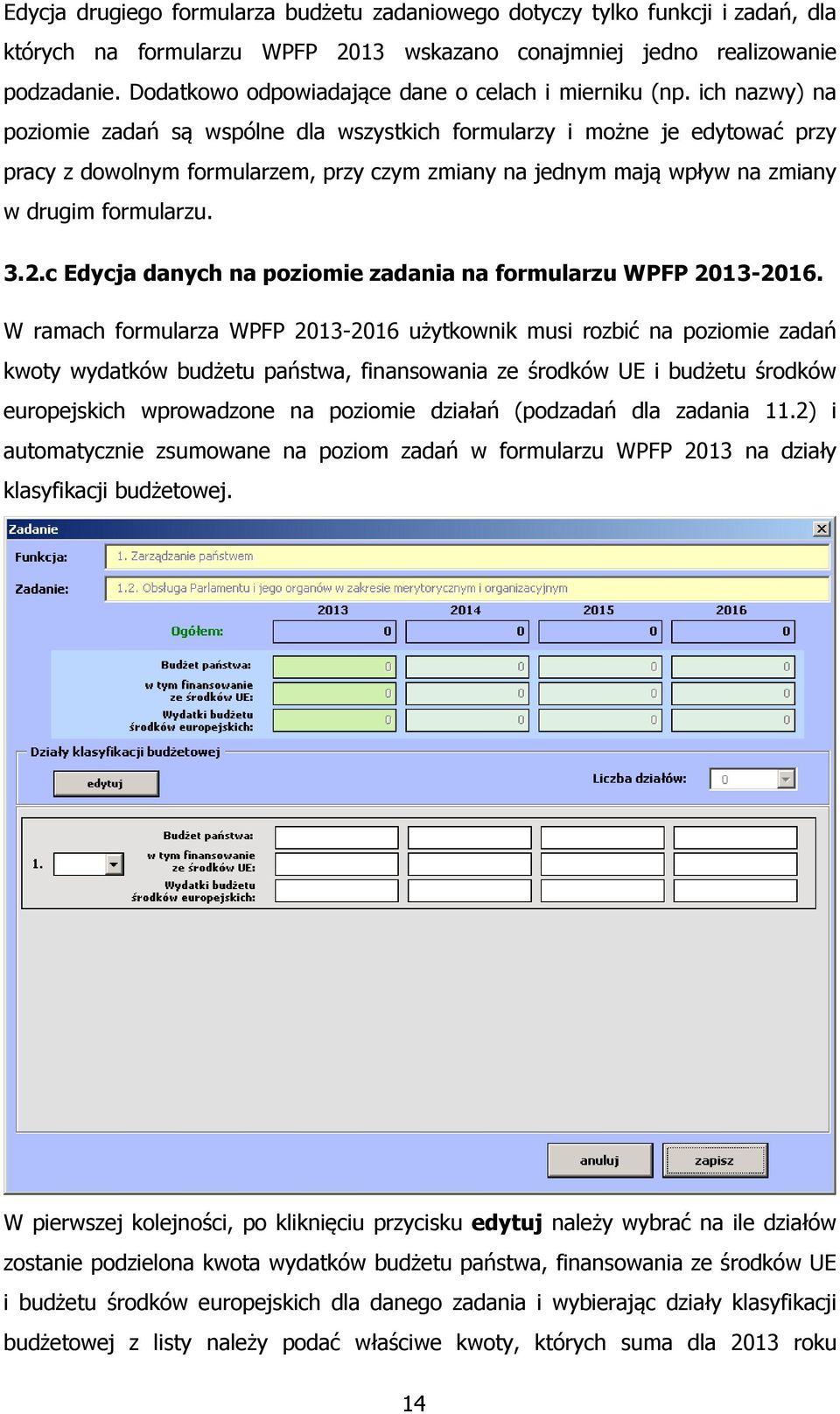 ich nazwy) na poziomie zadań są wspólne dla wszystkich formularzy i możne je edytować przy pracy z dowolnym formularzem, przy czym zmiany na jednym mają wpływ na zmiany w drugim formularzu. 3.2.