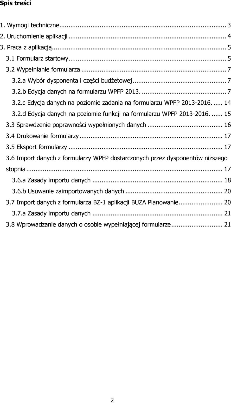 ... 15 3.3 Sprawdzenie poprawności wypełnionych danych... 16 3.4 Drukowanie formularzy... 17 3.5 Eksport formularzy... 17 3.6 Import danych z formularzy WPFP dostarczonych przez dysponentów niższego stopnia.