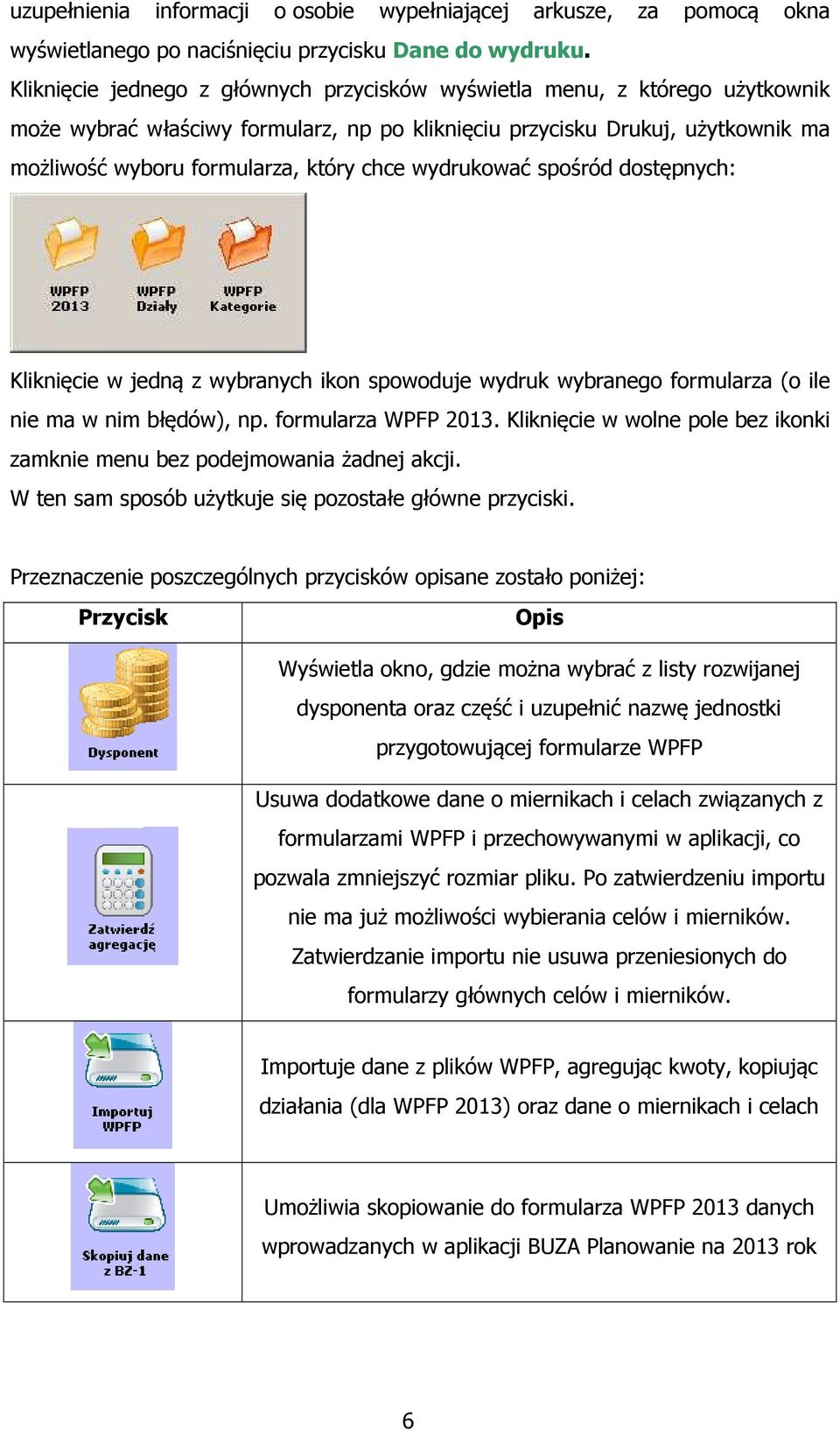 wydrukować spośród dostępnych: Kliknięcie w jedną z wybranych ikon spowoduje wydruk wybranego formularza (o ile nie ma w nim błędów), np. formularza WPFP 2013.