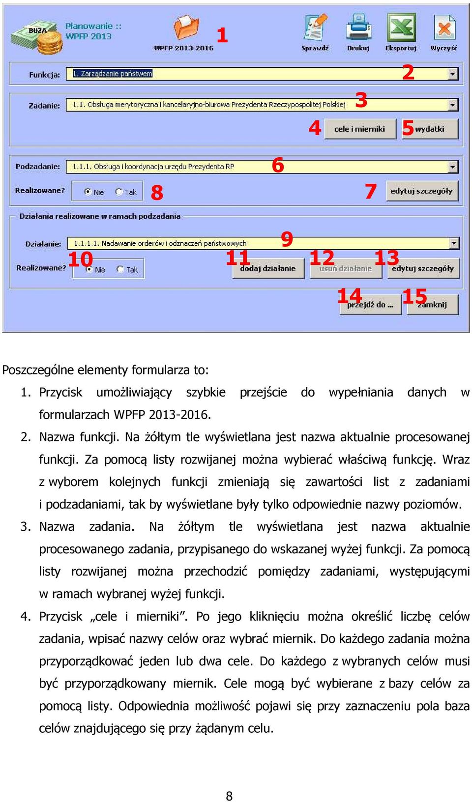 Wraz z wyborem kolejnych funkcji zmieniają się zawartości list z zadaniami i podzadaniami, tak by wyświetlane były tylko odpowiednie nazwy poziomów. 3. Nazwa zadania.