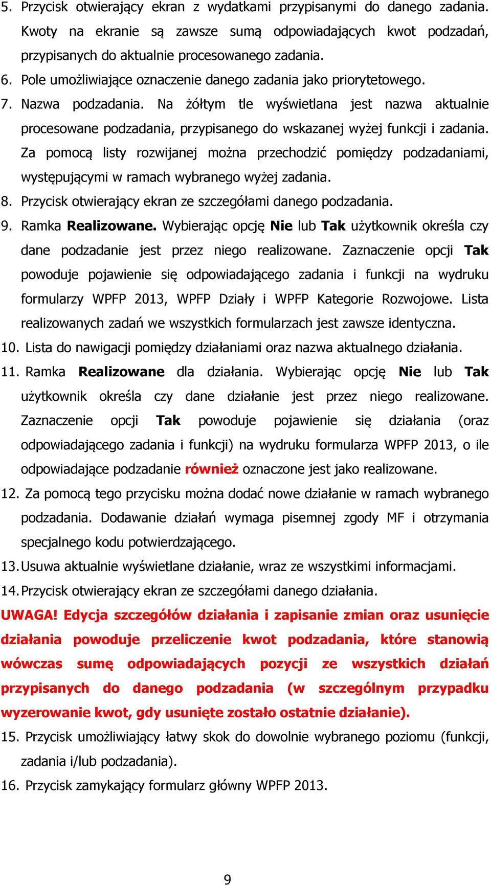 Na żółtym tle wyświetlana jest nazwa aktualnie procesowane podzadania, przypisanego do wskazanej wyżej funkcji i zadania.