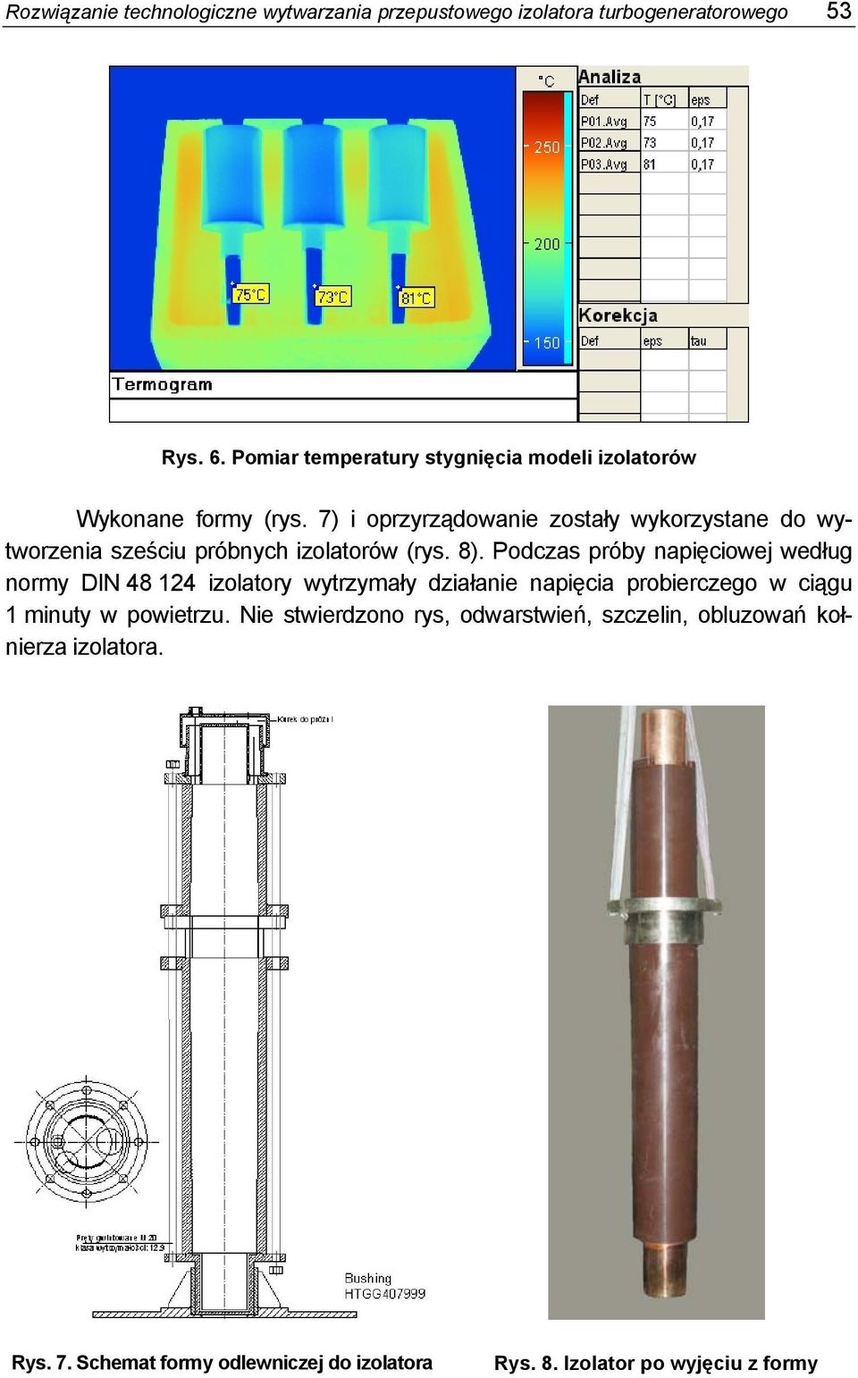 7) i oprzyrządowanie zostały wykorzystane do wytworzenia sześciu próbnych izolatorów (rys. 8).