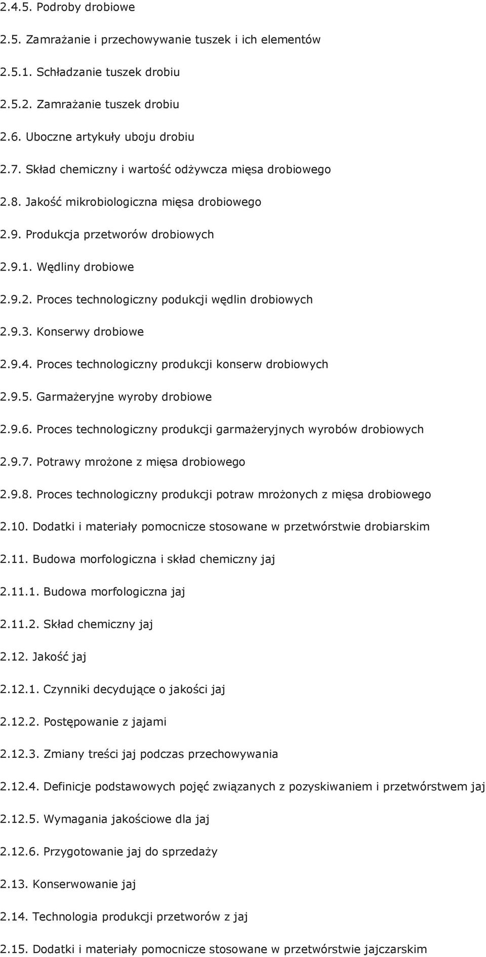 9.3. Konserwy drobiowe 2.9.4. Proces technologiczny produkcji konserw drobiowych 2.9.5. Garmażeryjne wyroby drobiowe 2.9.6. Proces technologiczny produkcji garmażeryjnych wyrobów drobiowych 2.9.7.