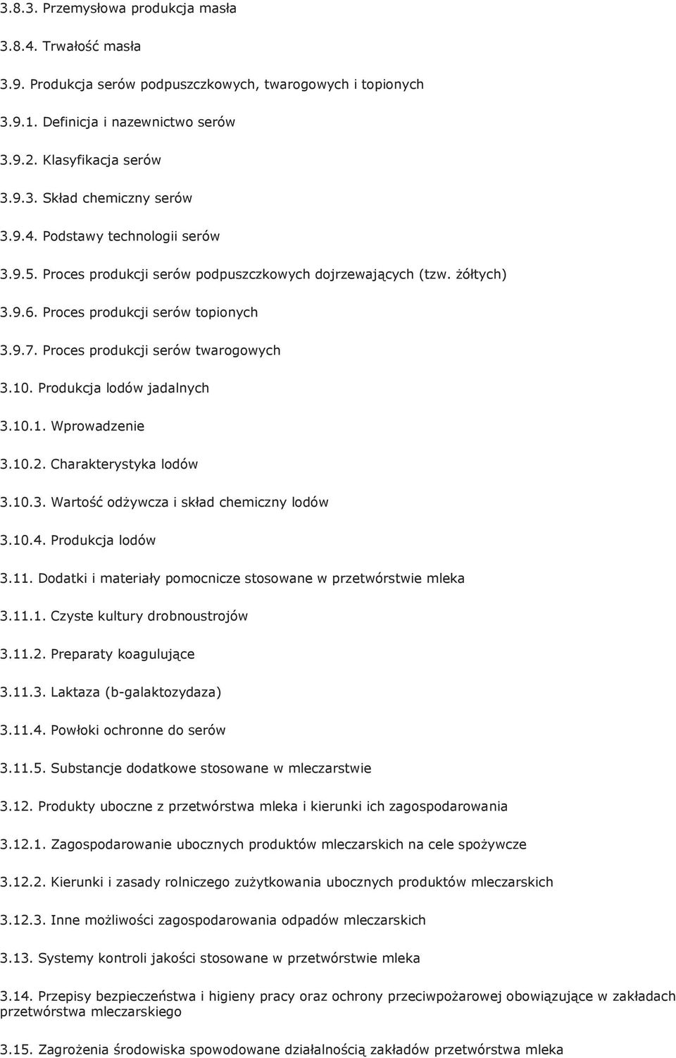 Produkcja lodów jadalnych 3.10.1. Wprowadzenie 3.10.2. Charakterystyka lodów 3.10.3. Wartość odżywcza i skład chemiczny lodów 3.10.4. Produkcja lodów 3.11.