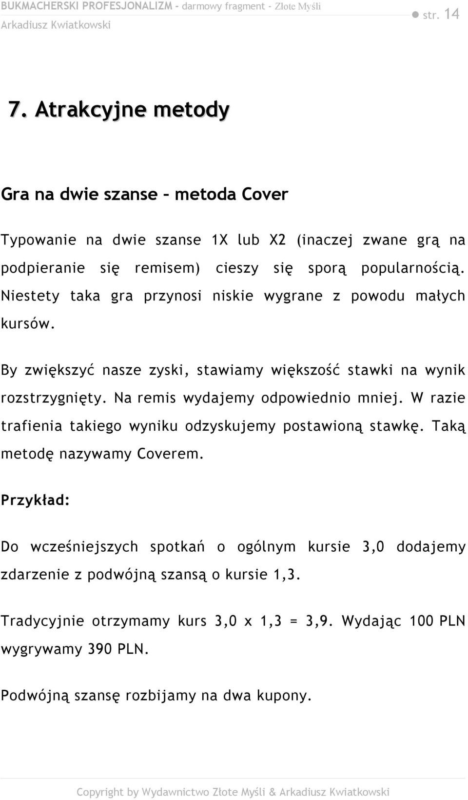 Niestety taka gra przynosi niskie wygrane z powodu małych kursów. By zwiększyć nasze zyski, stawiamy większość stawki na wynik rozstrzygnięty.