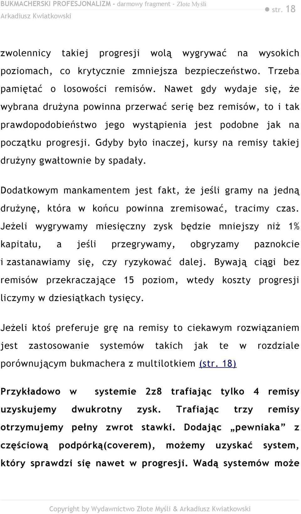 Gdyby było inaczej, kursy na remisy takiej drużyny gwałtownie by spadały. Dodatkowym mankamentem jest fakt, że jeśli gramy na jedną drużynę, która w końcu powinna zremisować, tracimy czas.