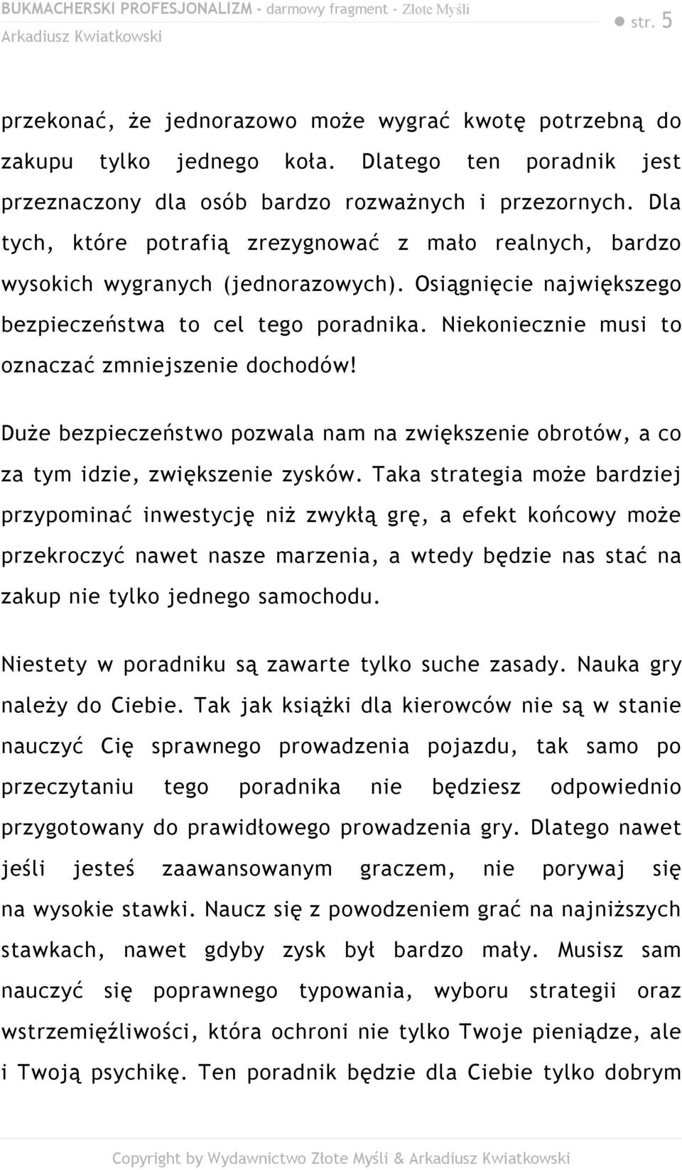 Niekoniecznie musi to oznaczać zmniejszenie dochodów! Duże bezpieczeństwo pozwala nam na zwiększenie obrotów, a co za tym idzie, zwiększenie zysków.