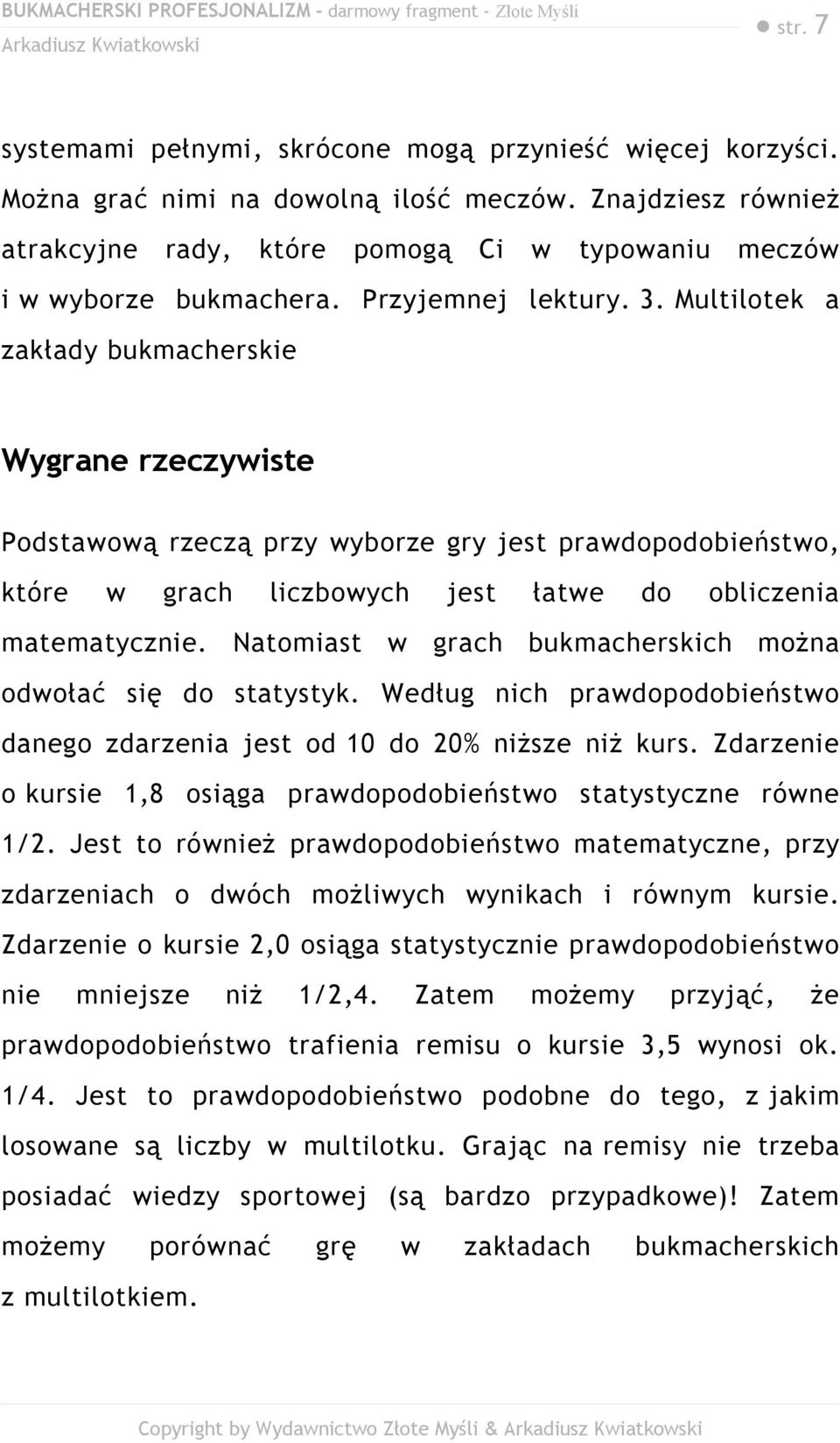 Multilotek a zakłady bukmacherskie Wygrane rzeczywiste Podstawową rzeczą przy wyborze gry jest prawdopodobieństwo, które w grach liczbowych jest łatwe do obliczenia matematycznie.