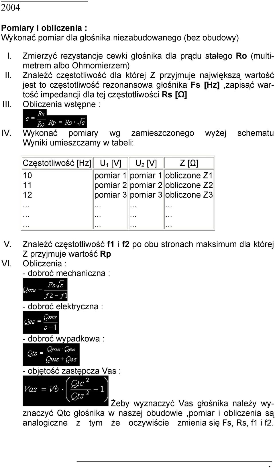 Obliczenia wstępne : IV. Wykonać pomiary wg zamieszczonego wyżej schematu Wyniki umieszczamy w tabeli: Częstotliwość [Hz] U 1 [V] U 2 [V] Z [Ω] 10 11 12......... pomiar 1 pomiar 2 pomiar 3.