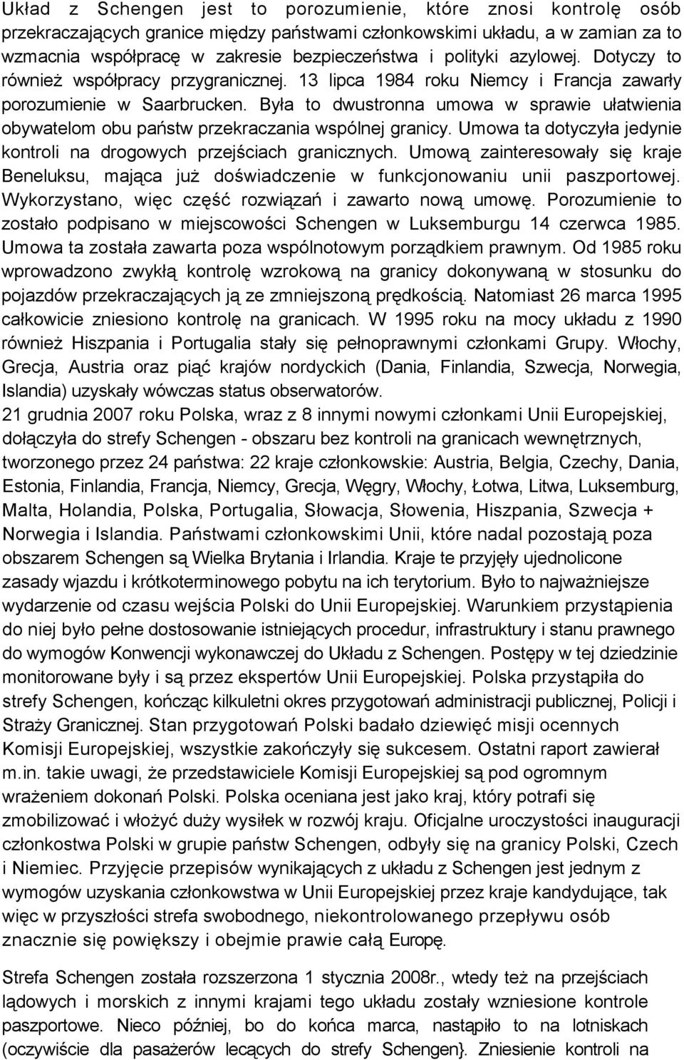 Była to dwustronna umowa w sprawie ułatwienia obywatelom obu państw przekraczania wspólnej granicy. Umowa ta dotyczyła jedynie kontroli na drogowych przejściach granicznych.