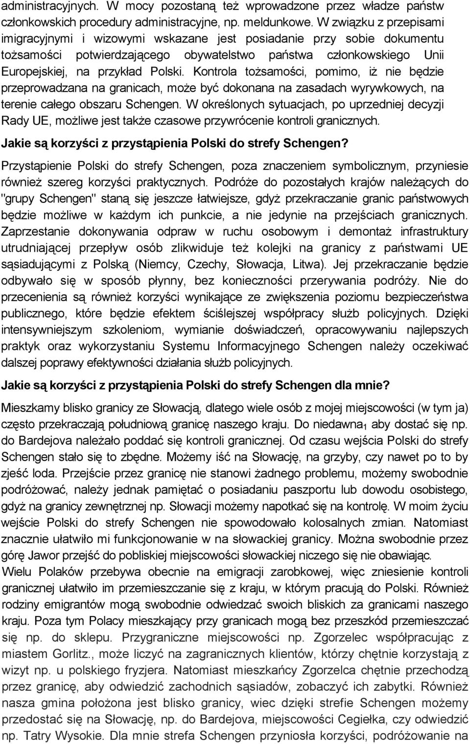 Kontrola tożsamości, pomimo, iż nie będzie przeprowadzana na granicach, może być dokonana na zasadach wyrywkowych, na terenie całego obszaru Schengen.