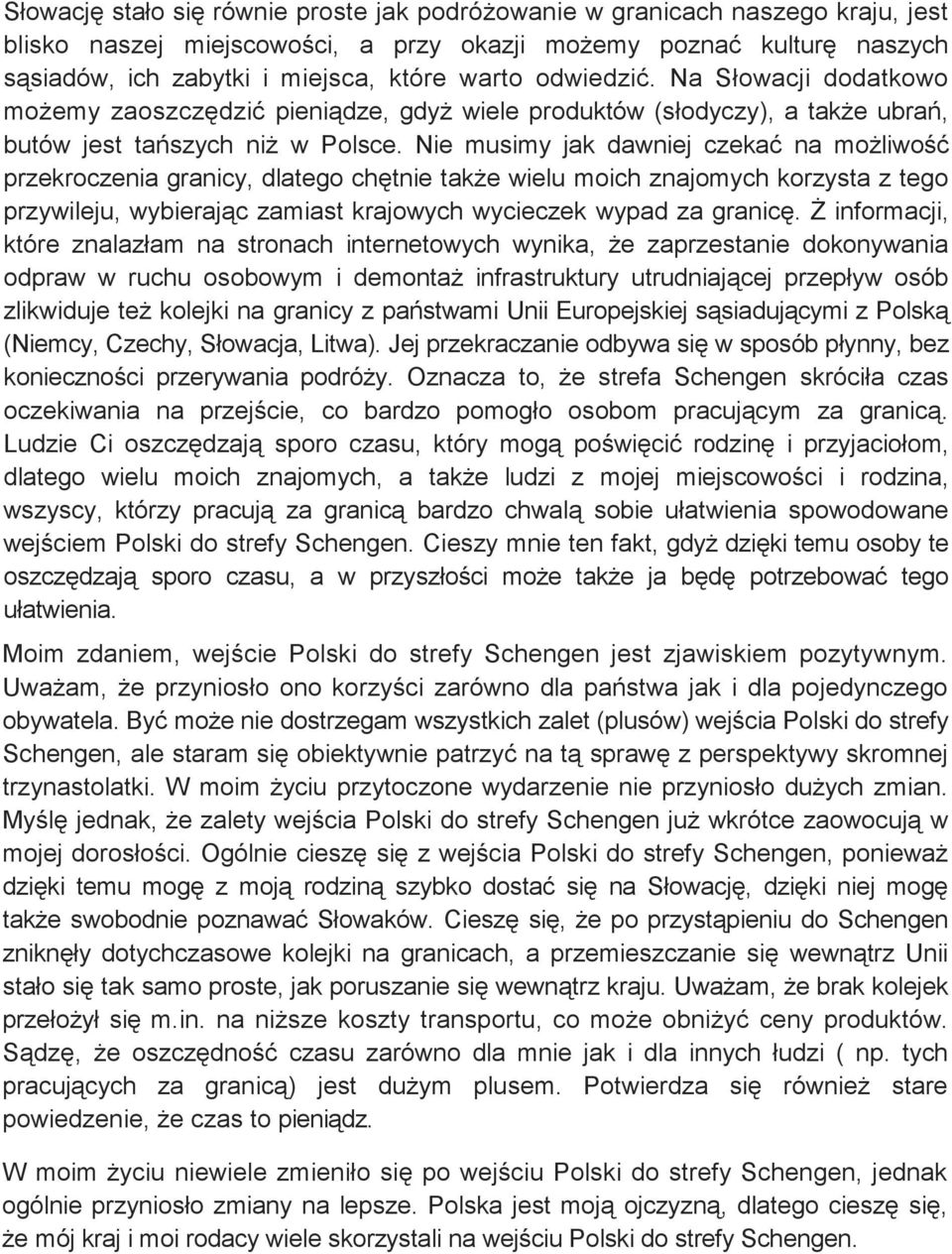 Nie musimy jak dawniej czekać na możliwość przekroczenia granicy, dlatego chętnie także wielu moich znajomych korzysta z tego przywileju, wybierając zamiast krajowych wycieczek wypad za granicę.