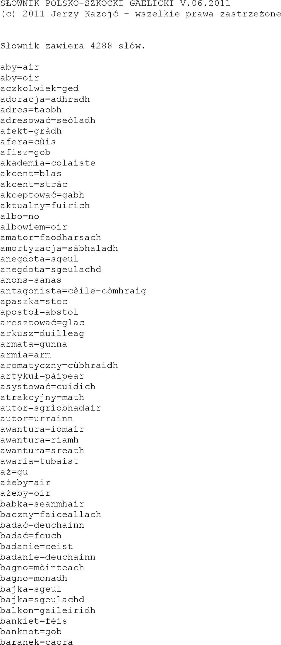 albowiem=oir amator=faodharsach amortyzacja=sàbhaladh anegdota=sgeul anegdota=sgeulachd anons=sanas antagonista=cèile-còmhraig apaszka=stoc apostoł=abstol aresztować=glac arkusz=duilleag armata=gunna