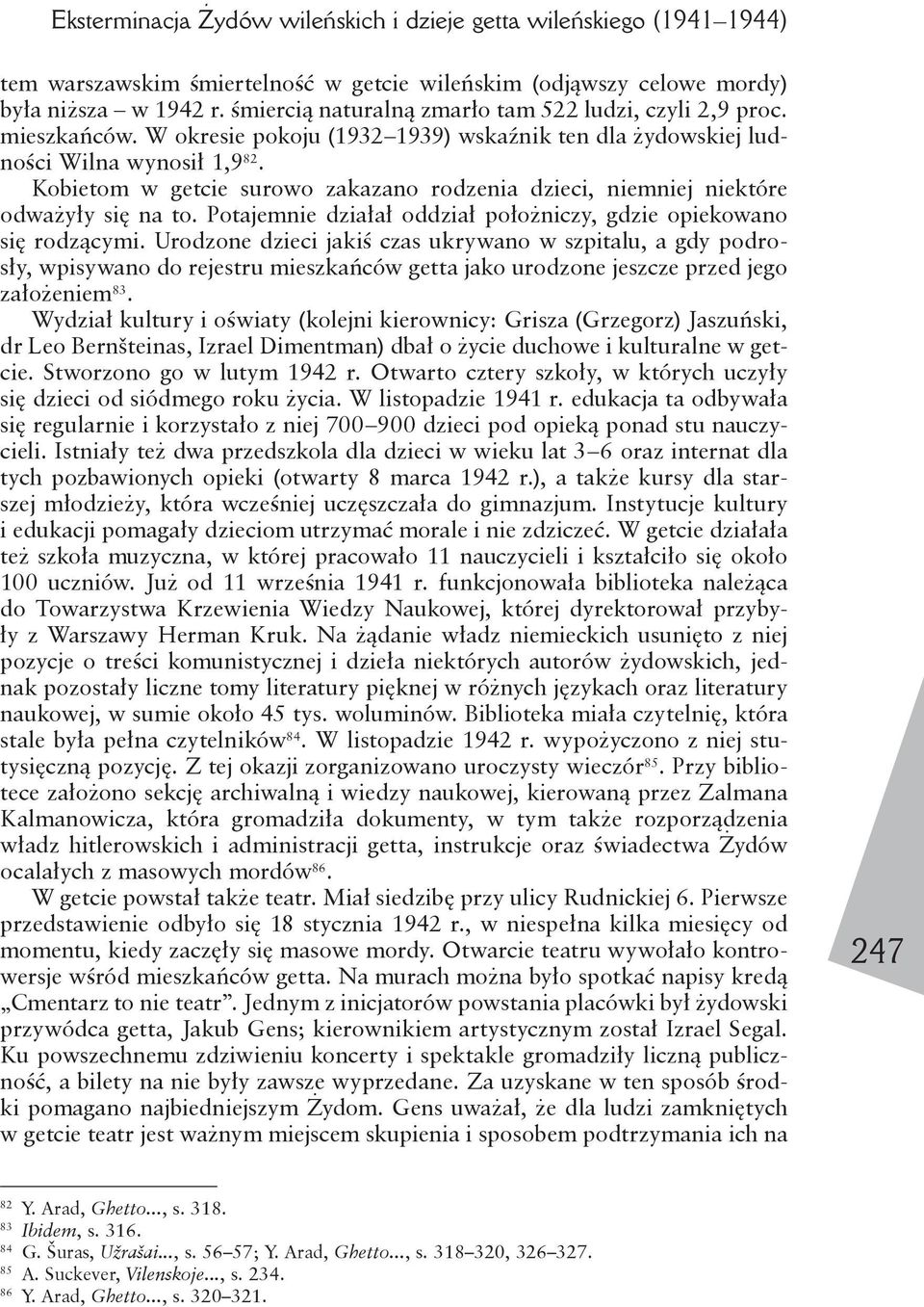 Kobietom w getcie surowo zakazano rodzenia dzieci, niemniej niektóre odważyły się na to. Potajemnie działał oddział położniczy, gdzie opiekowano się rodzącymi.