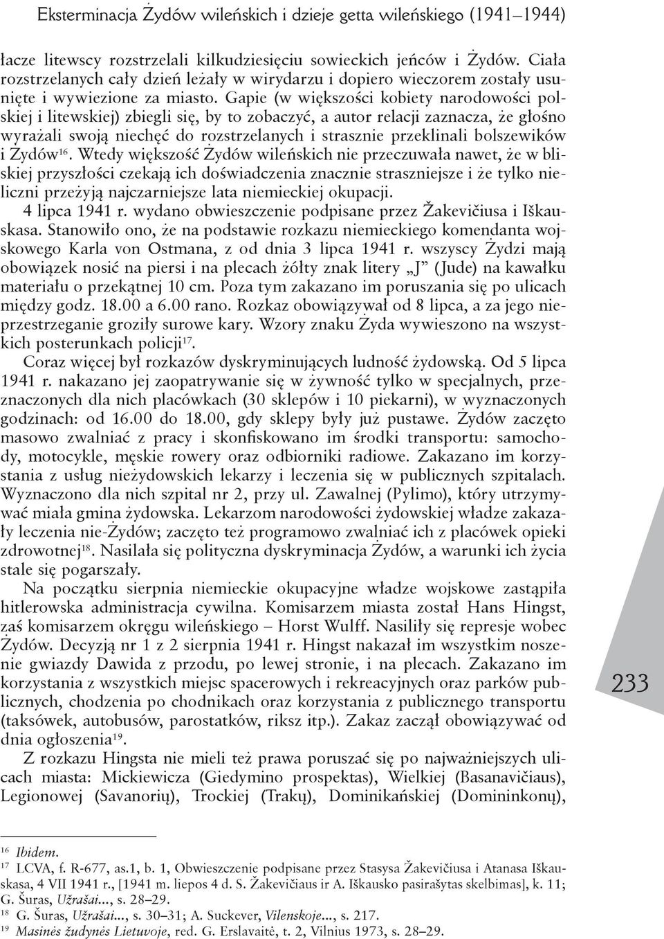 Gapie (w większości kobiety narodowości polskiej i litewskiej) zbiegli się, by to zobaczyć, a autor relacji zaznacza, że głośno wyrażali swoją niechęć do rozstrzelanych i strasznie przeklinali