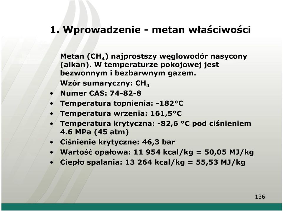 Wzór sumaryczny: CH 4 Numer CAS: 74-82-8 Temperatura topnienia: -182 C Temperatura wrzenia: 161,5 C