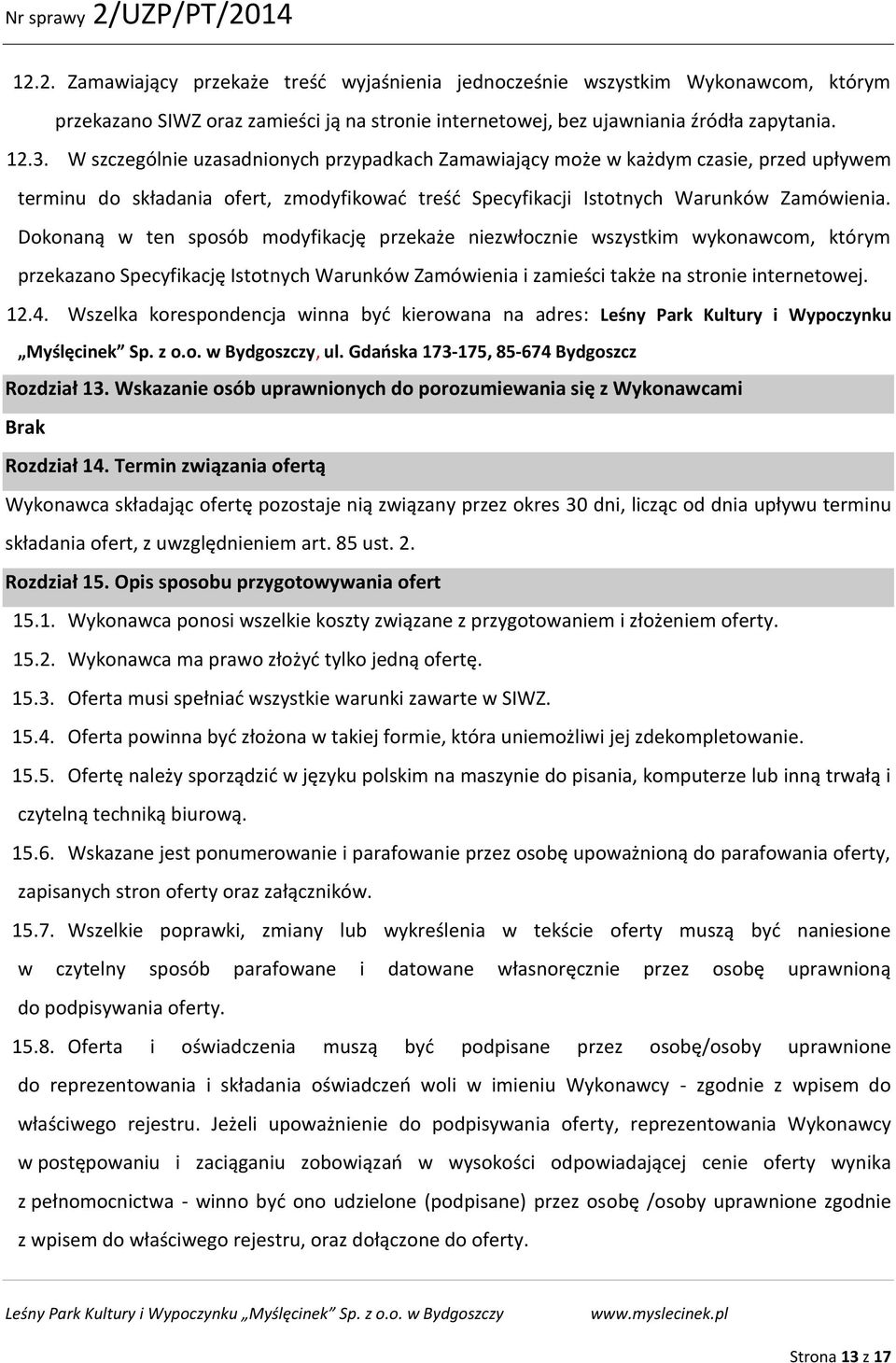 Dokonaną w ten sposób modyfikację przekaże niezwłocznie wszystkim wykonawcom, którym przekazano Specyfikację Istotnych Warunków Zamówienia i zamieści także na stronie internetowej. 12.4.