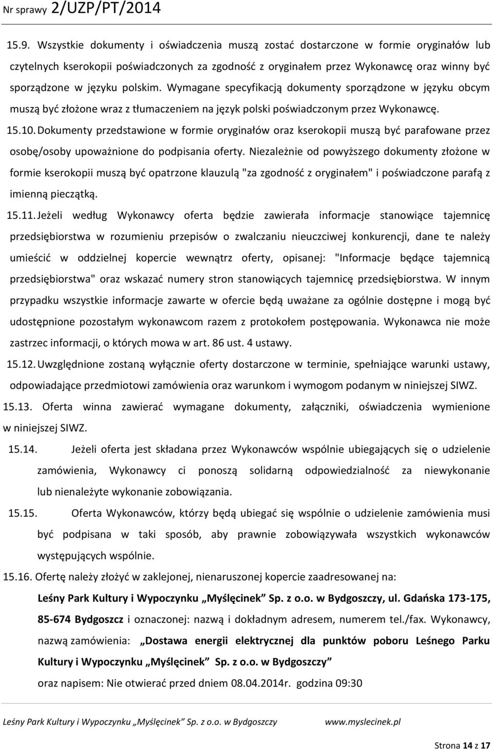 Dokumenty przedstawione w formie oryginałów oraz kserokopii muszą być parafowane przez osobę/osoby upoważnione do podpisania oferty.