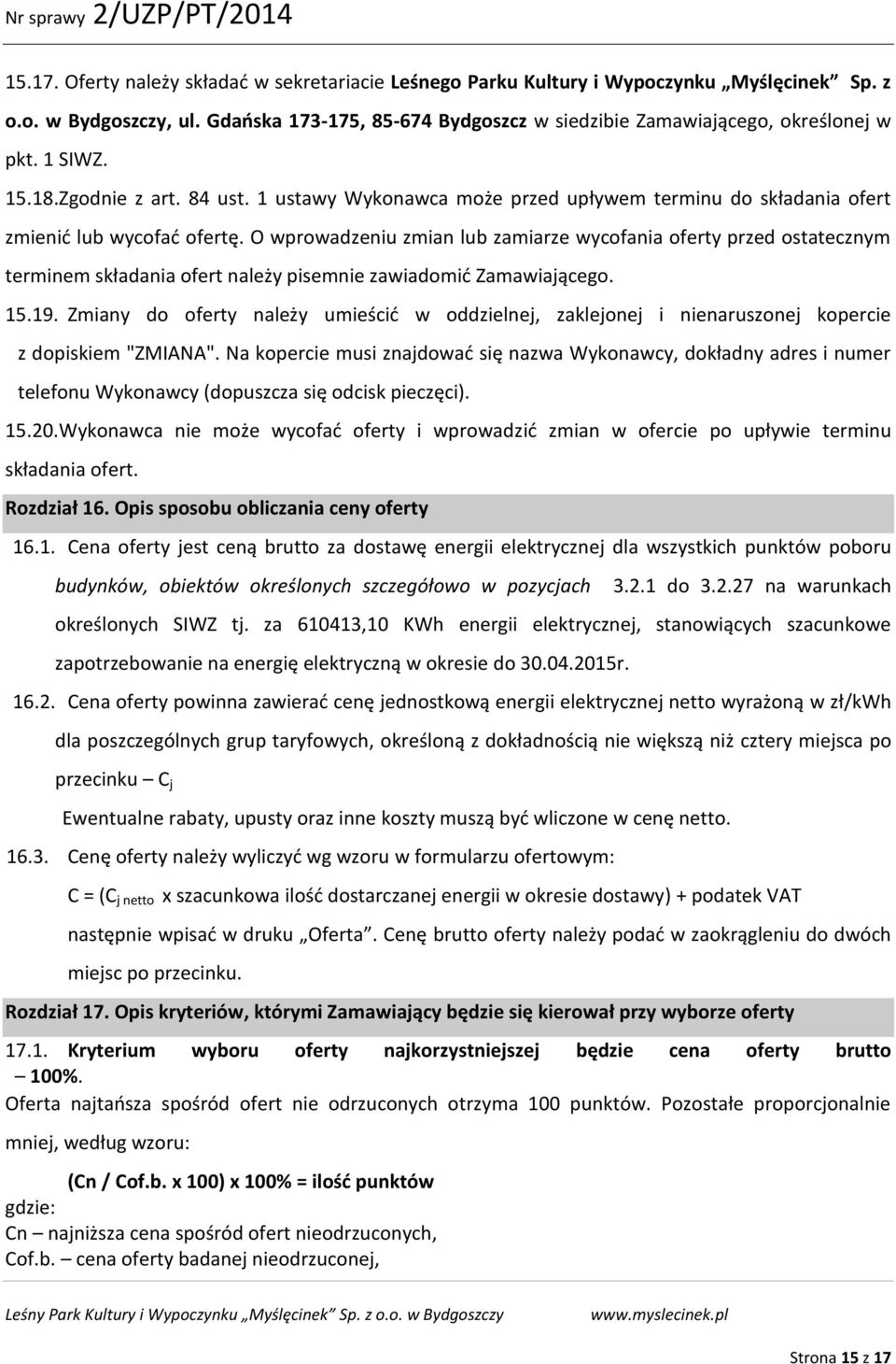 O wprowadzeniu zmian lub zamiarze wycofania oferty przed ostatecznym terminem składania ofert należy pisemnie zawiadomić Zamawiającego. 15.19.