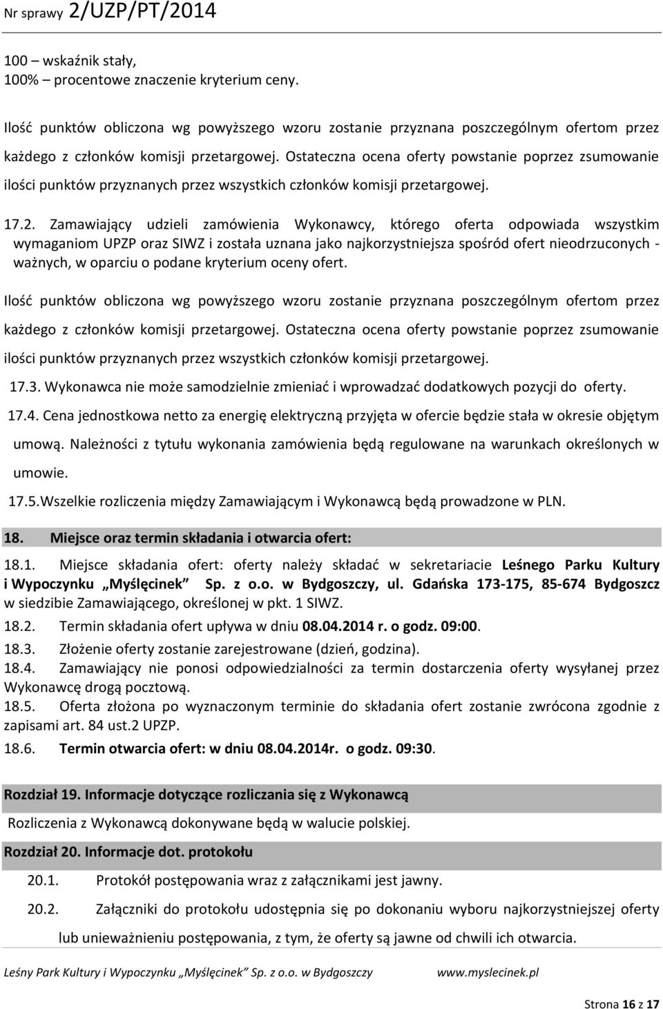 Zamawiający udzieli zamówienia Wykonawcy, którego oferta odpowiada wszystkim wymaganiom UPZP oraz SIWZ i została uznana jako najkorzystniejsza spośród ofert nieodrzuconych - ważnych, w oparciu o