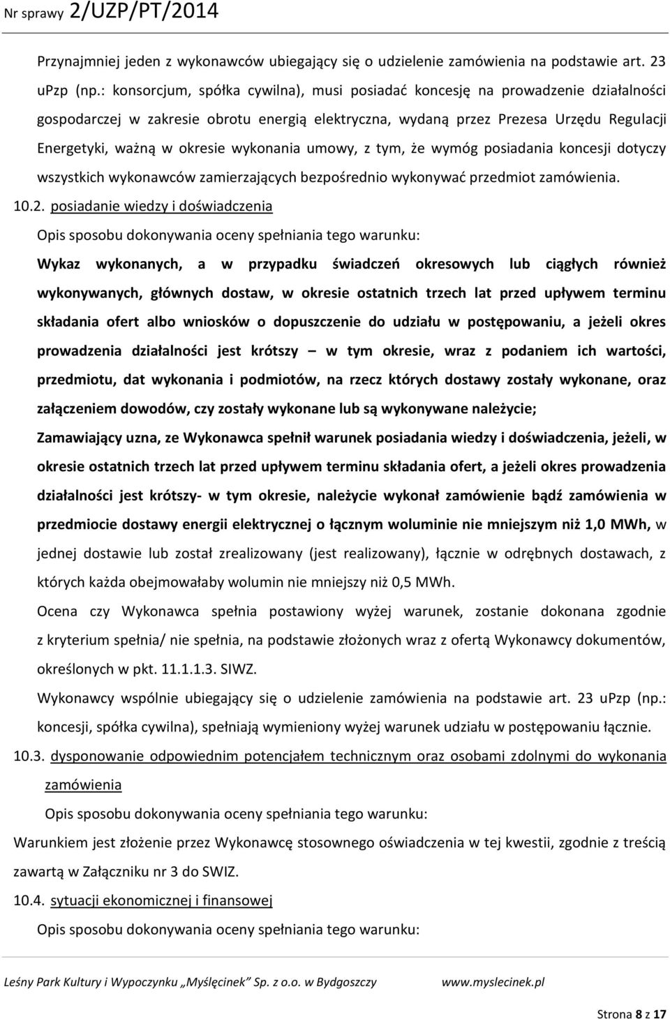 wykonania umowy, z tym, że wymóg posiadania koncesji dotyczy wszystkich wykonawców zamierzających bezpośrednio wykonywać przedmiot zamówienia. 10.2.
