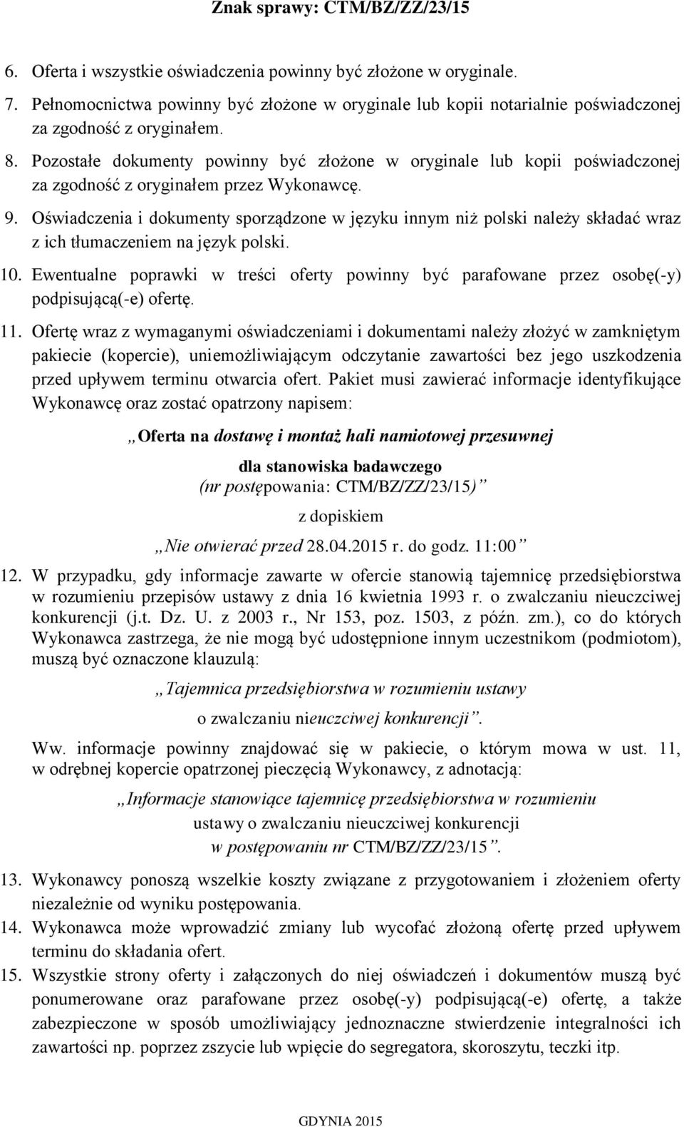 Oświadczenia i dokumenty sporządzone w języku innym niż polski należy składać wraz z ich tłumaczeniem na język polski. 10.
