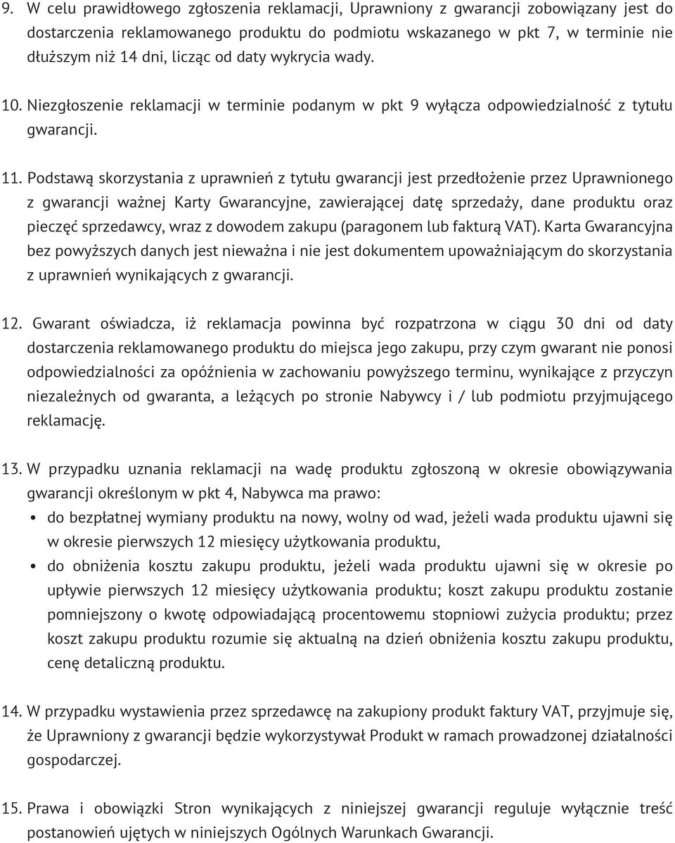 Podstawą skorzystania z uprawnień z tytułu gwarancji jest przedłożenie przez Uprawnionego z gwarancji ważnej Karty Gwarancyjne, zawierającej datę sprzedaży, dane produktu oraz pieczęć sprzedawcy,