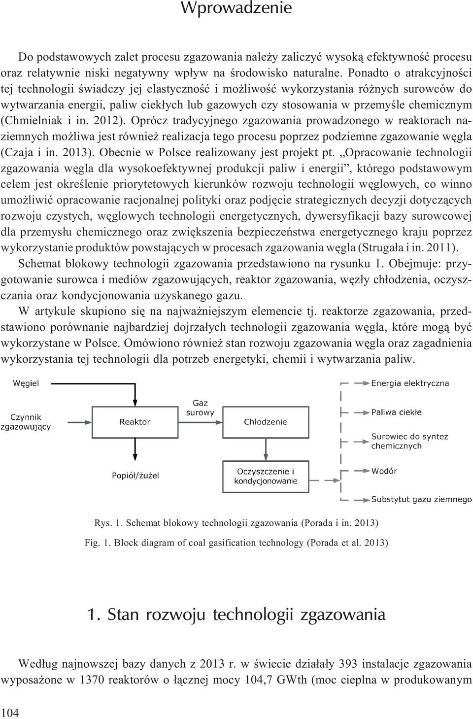 (Chmielniak i in. 2012). Oprócz tradycyjnego zgazowania prowadzonego w reaktorach naziemnych mo liwa jest rów realizacja tego procesu poprzez podziemne zgazowa wêgla (Czaja i in. 2013).