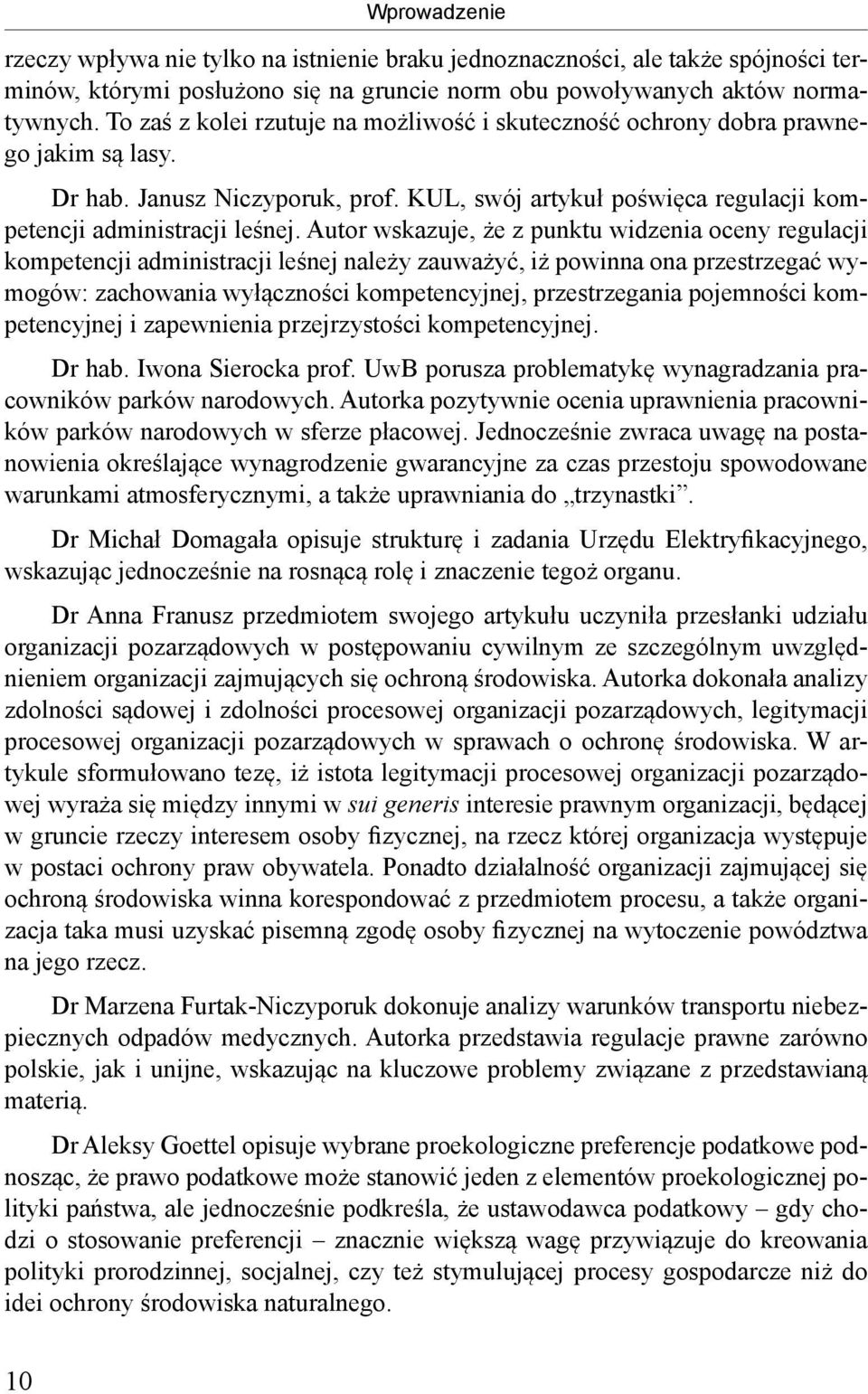Autor wskazuje, że z punktu widzenia oceny regulacji kompetencji administracji leśnej należy zauważyć, iż powinna ona przestrzegać wymogów: zachowania wyłączności kompetencyjnej, przestrzegania