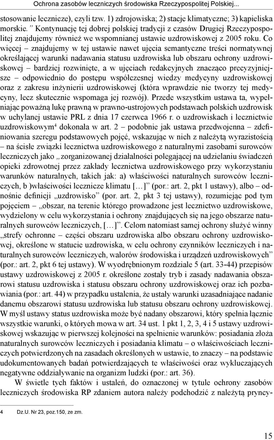 Co więcej znajdujemy w tej ustawie nawet ujęcia semantyczne treści normatywnej określającej warunki nadawania statusu uzdrowiska lub obszaru ochrony uzdrowiskowej bardziej rozwinięte, a w ujęciach