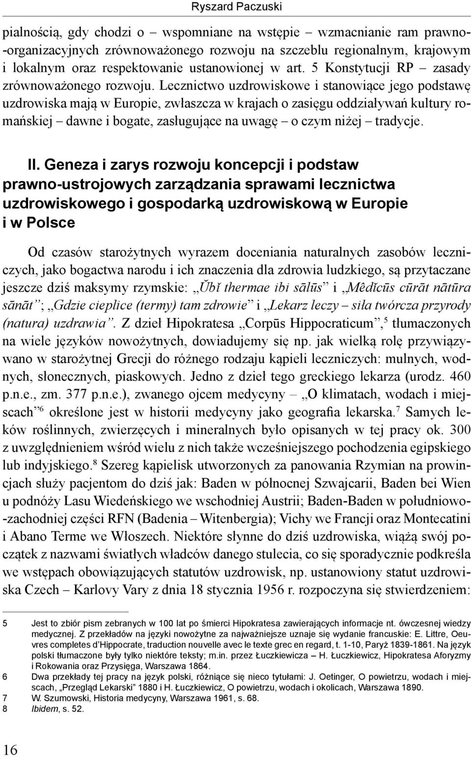 Lecznictwo uzdrowiskowe i stanowiące jego podstawę uzdrowiska mają w Europie, zwłaszcza w krajach o zasięgu oddziaływań kultury romańskiej dawne i bogate, zasługujące na uwagę o czym niżej tradycje.