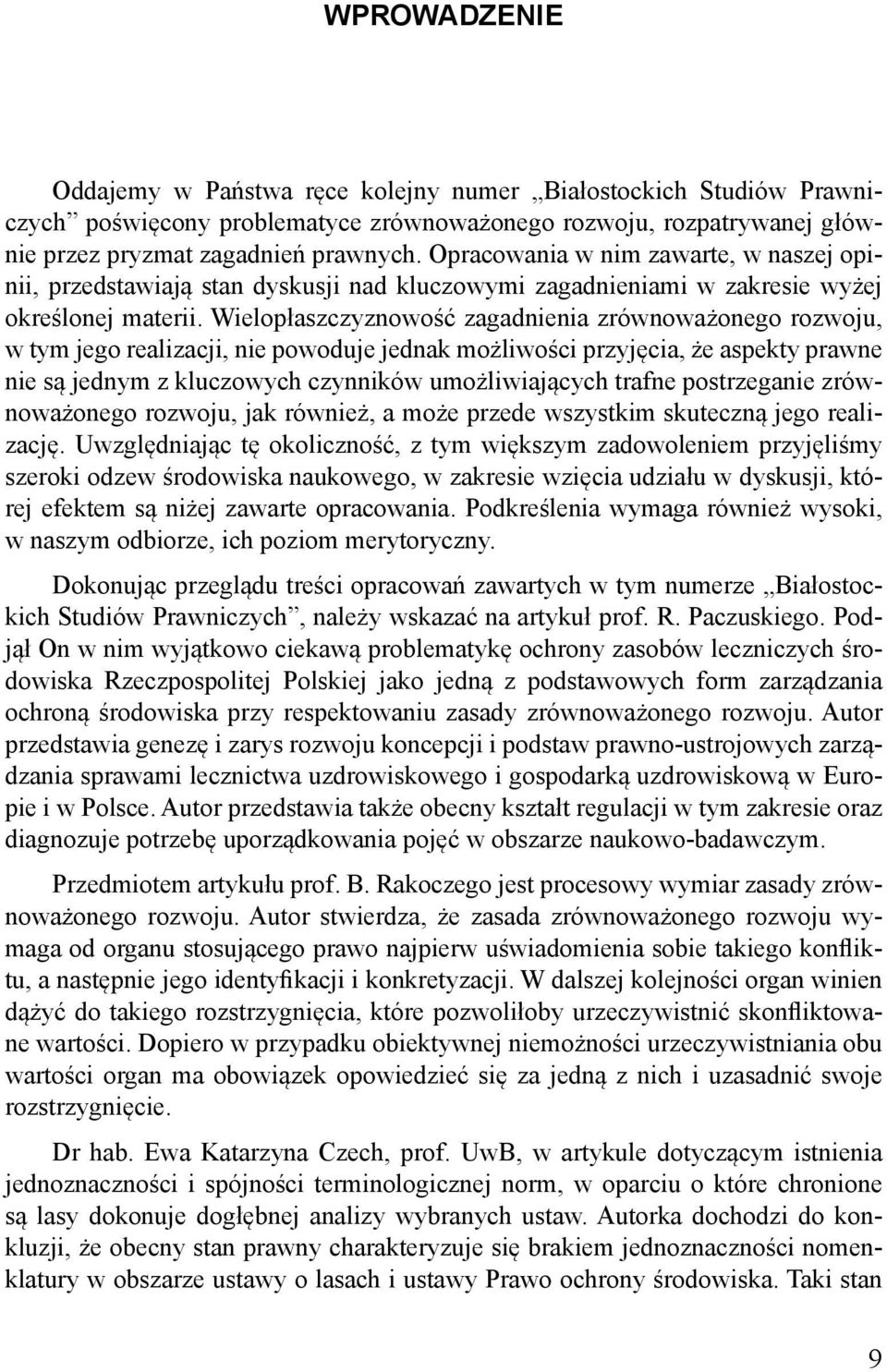 Wielopłaszczyznowość zagadnienia zrównoważonego rozwoju, w tym jego realizacji, nie powoduje jednak możliwości przyjęcia, że aspekty prawne nie są jednym z kluczowych czynników umożliwiających trafne