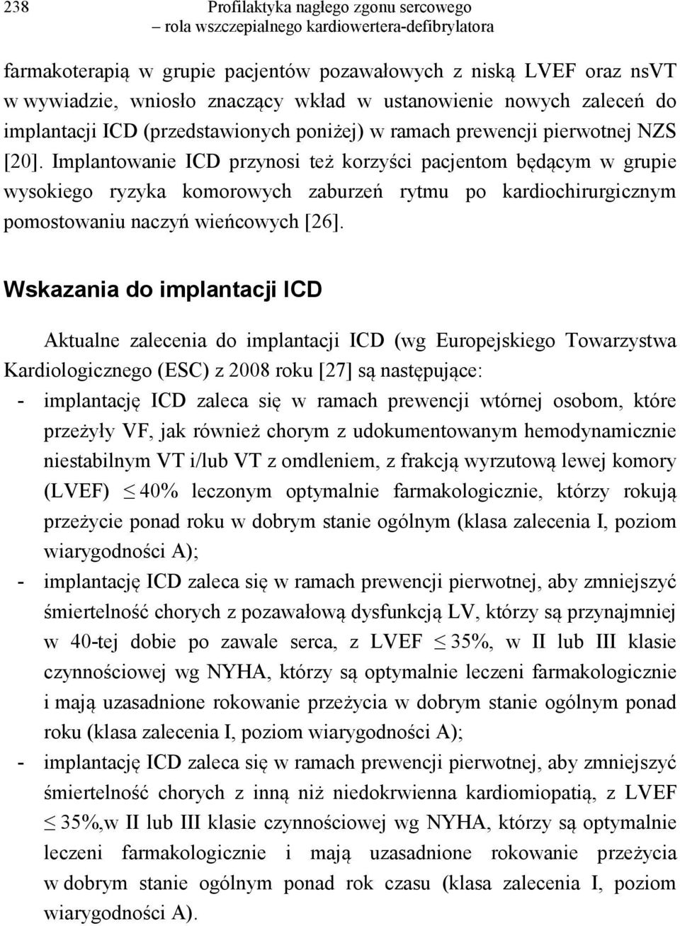 Wskazania do implantacji ICD Aktualne zalecenia do implantacji ICD (wg Europejskiego Towarzystwa Kardiologicznego (ESC) z 2008 roku [27] są następujące: - implantację ICD zaleca się w ramach