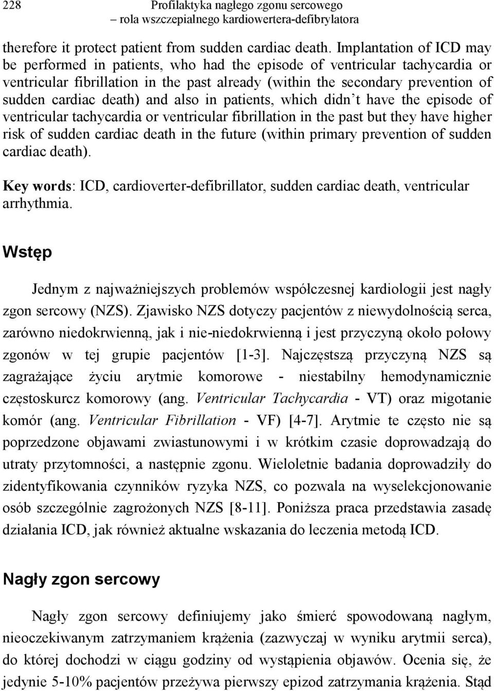 death) and also in patients, which didn t have the episode of ventricular tachycardia or ventricular fibrillation in the past but they have higher risk of sudden cardiac death in the future (within