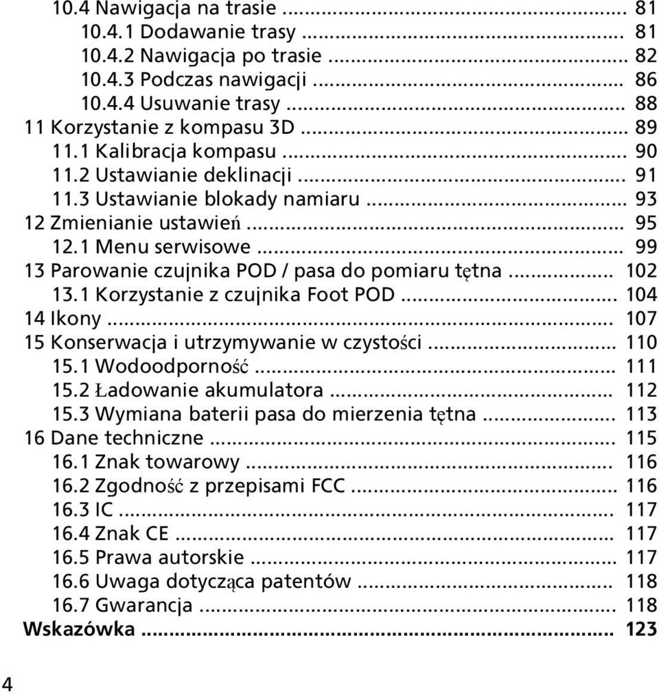 .. 99 13 Parowanie czujnika POD / pasa do pomiaru tętna... 102 13.1 Korzystanie z czujnika Foot POD... 104 14 Ikony... 107 15 Konserwacja i utrzymywanie w czystości... 110 15.1 Wodoodporność... 111 15.