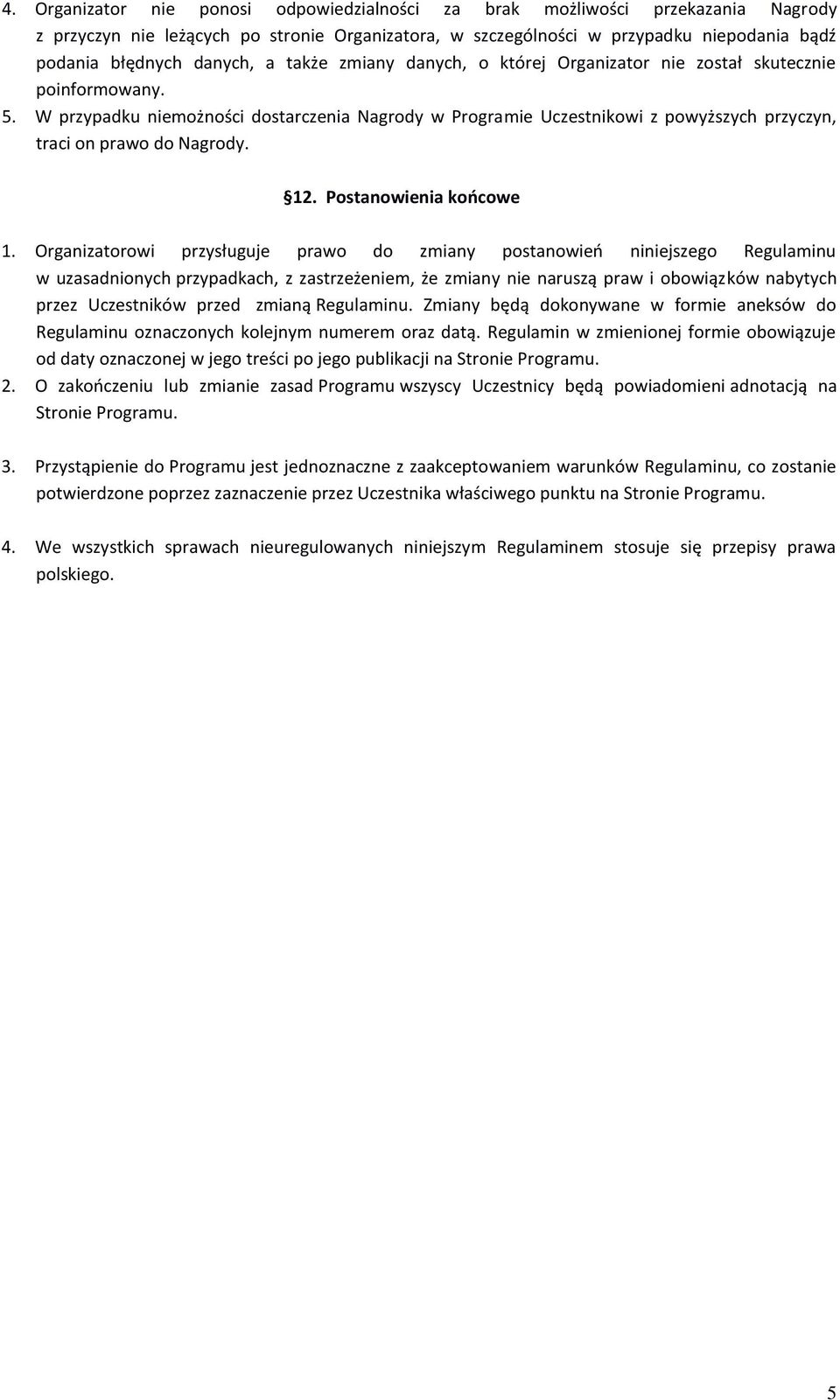 W przypadku niemożności dostarczenia Nagrody w Programie Uczestnikowi z powyższych przyczyn, traci on prawo do Nagrody. 12. Postanowienia końcowe 1.