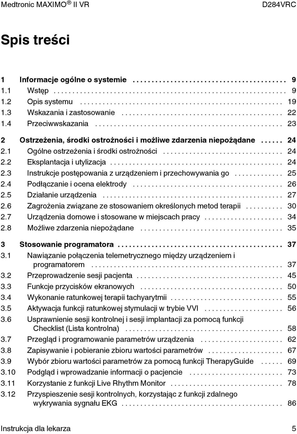 .. 25 2.4 Podłączanie i ocena elektrody... 26 2.5 Działanie urządzenia... 27 2.6 Zagrożenia związane ze stosowaniem określonych metod terapii... 30 2.7 Urządzenia domowe i stosowane w miejscach pracy.