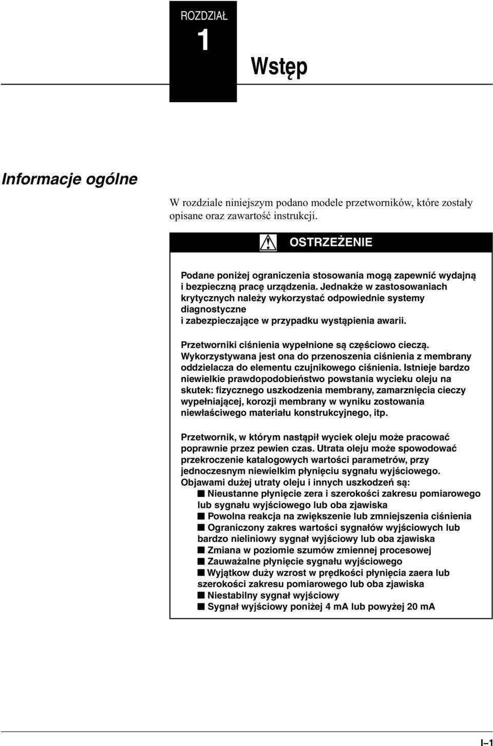 Jednakże w zastosowaniach krytycznych należy wykorzystać odpowiednie systemy diagnostyczne i zabezpieczające w przypadku wystąpienia awarii. Przetworniki ciśnienia wypełnione są częściowo cieczą.